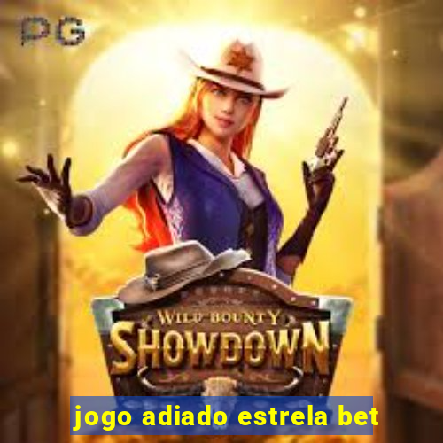 jogo adiado estrela bet